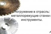 Погружение в отрасль: металлорежущие станки и инструменты